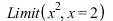 Limit(`*`(`^`(x, 2)), x = 2); 